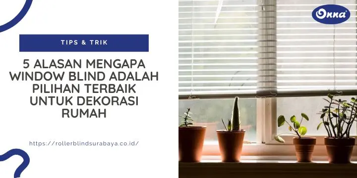 5 Alasan Mengapa Window Blind Adalah Pilihan Terbaik untuk Dekorasi Rumah