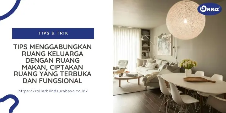 Tips Menggabungkan Ruang Keluarga dengan Ruang Makan, Ciptakan Ruang yang Terbuka dan Fungsional