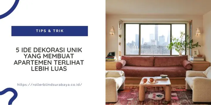 5 Ide Dekorasi Unik yang Membuat Apartemen Terlihat Lebih Luas