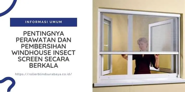 Pentingnya Perawatan dan Pembersihan Windhouse Insect Screen secara Berkala