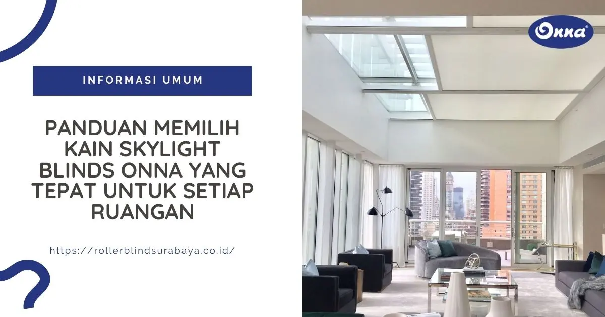 Panduan Memilih Kain Skylight Blinds Onna yang Tepat untuk Setiap Ruangan